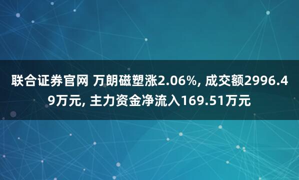 联合证券官网 万朗磁塑涨2.06%, 成交额2996.49万元, 主力资金净流入169.51万元